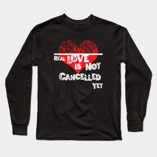 Real Love is not Cancelled Yet Long Sleeve T-Shirt
